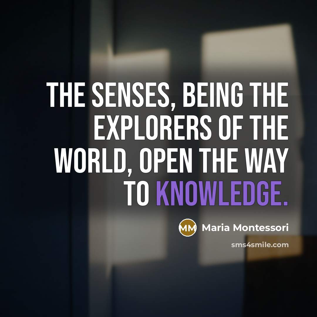 “The senses, being the explorers of the world, open the…” quote by Maria Montessori