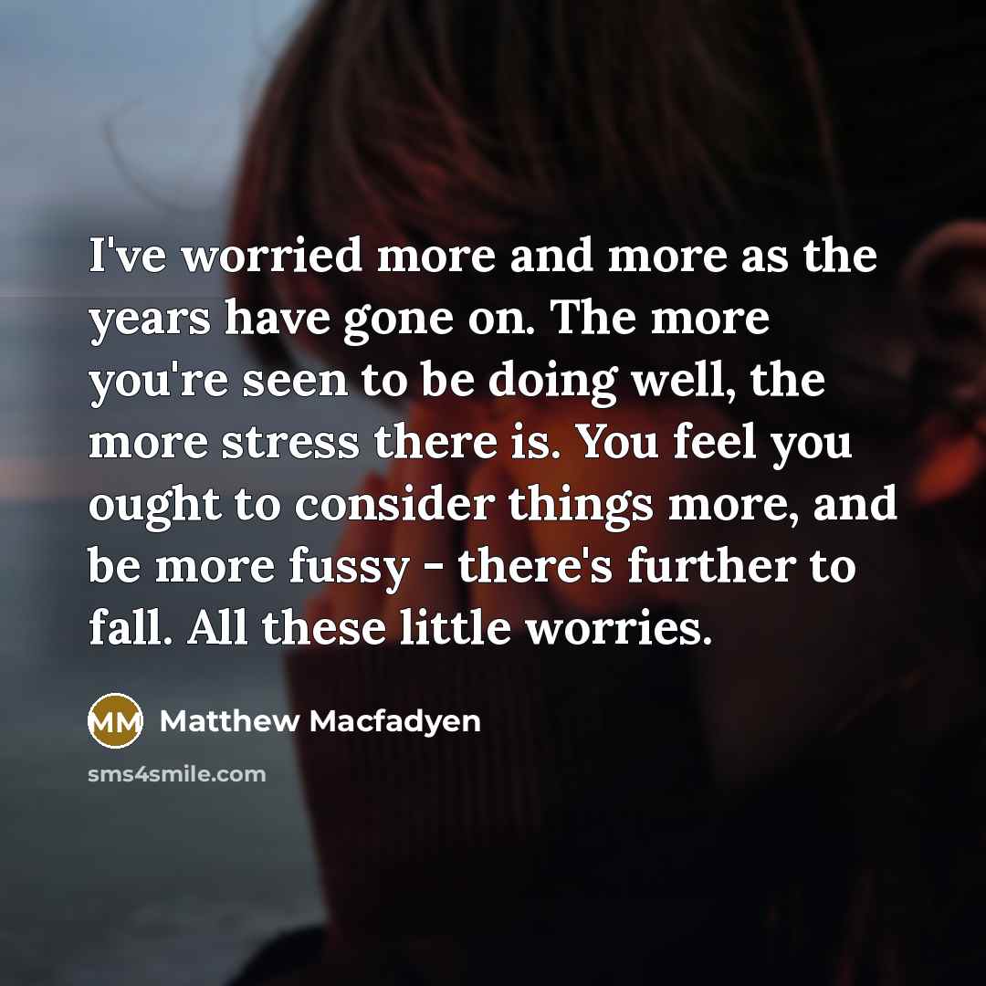“I've worried more and more as the years have gone…” quote by Matthew Macfadyen