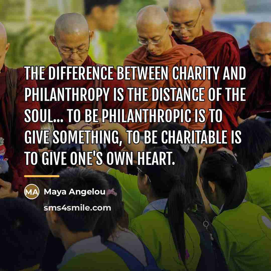 “The difference between charity and philanthropy is the distance of…” quote by Maya Angelou