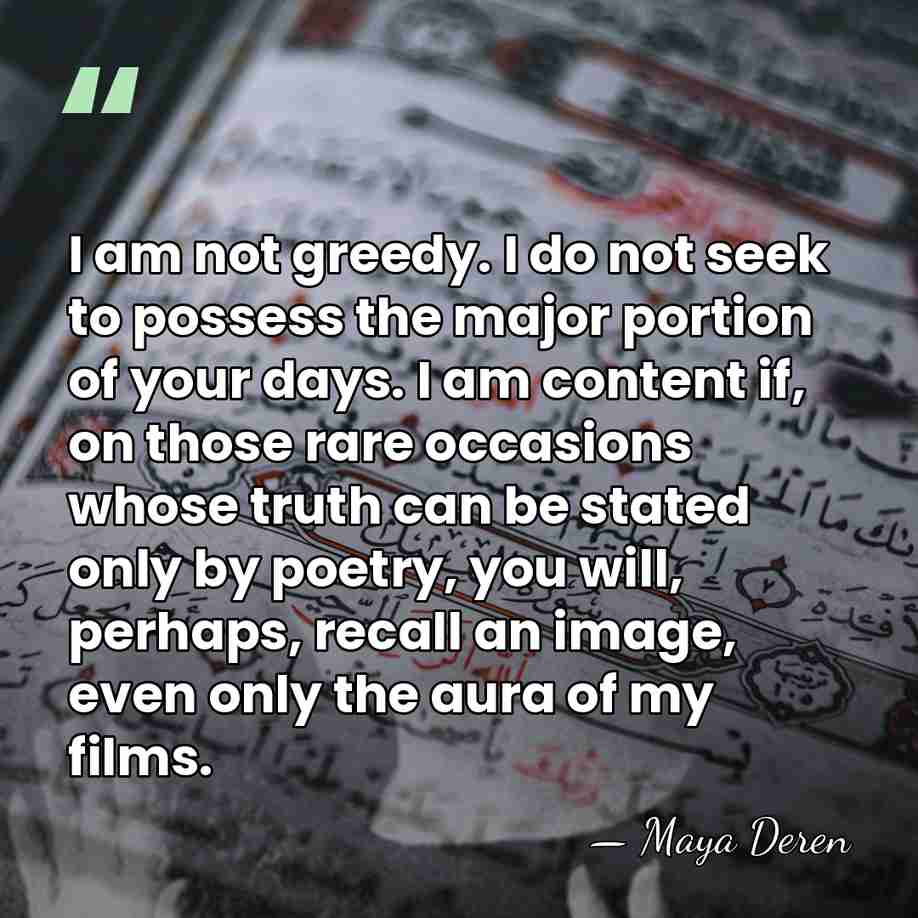 I am not greedy. I do not seek to possess the major&hellip; - Maya Deren