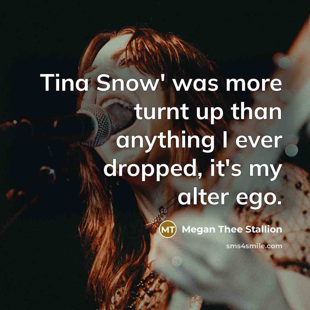“Tina Snow' was more turnt up than anything I ever…” quote by Megan Thee Stallion