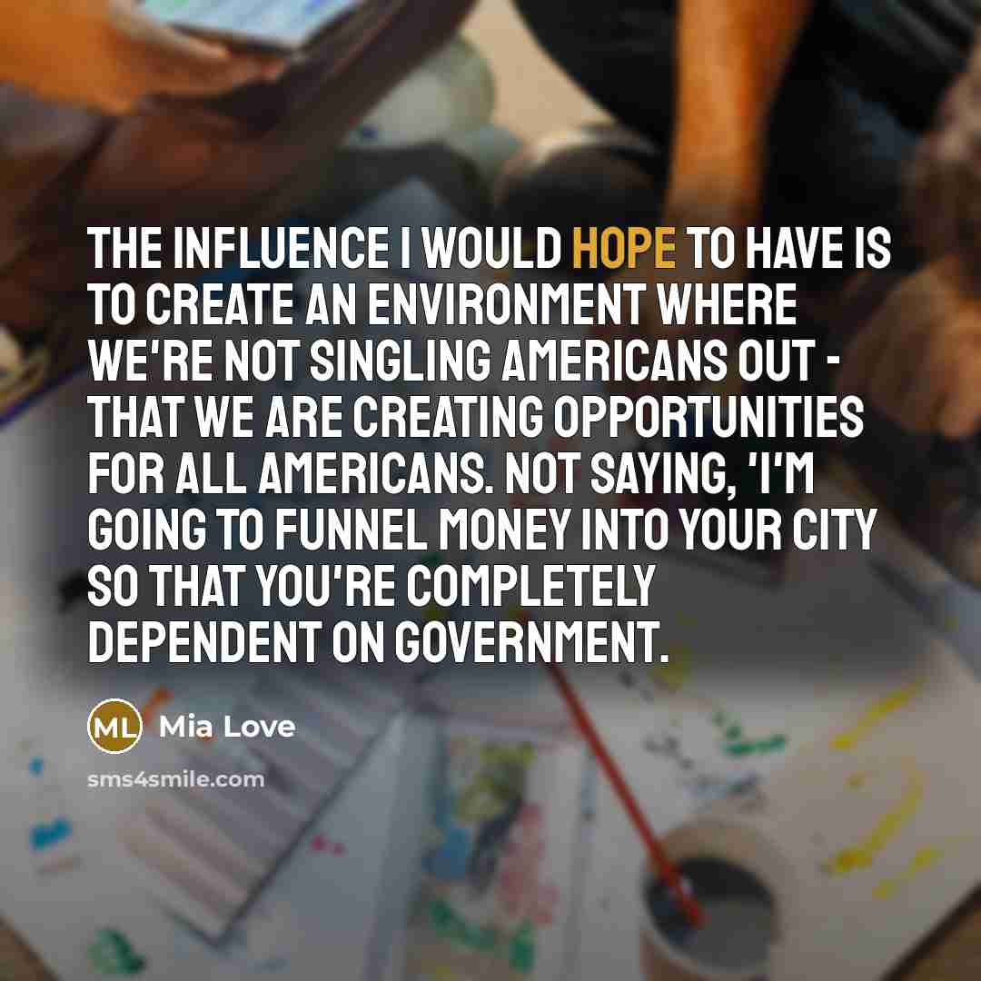 “The influence I would hope to have is to create…” quote by Mia Love