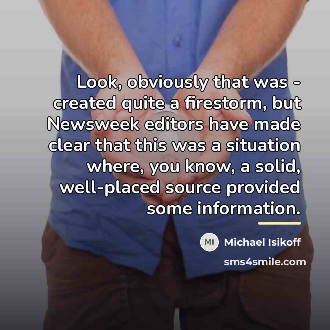 “Look, obviously that was - created quite a firestorm, but…” quote by Michael Isikoff