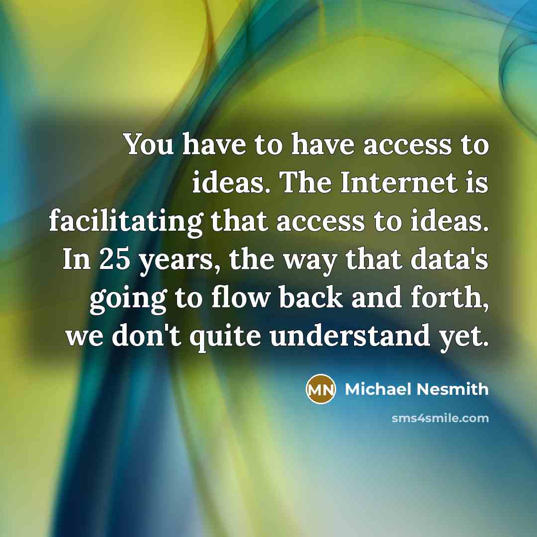 “You have to have access to ideas. The Internet is…” quote by Michael Nesmith