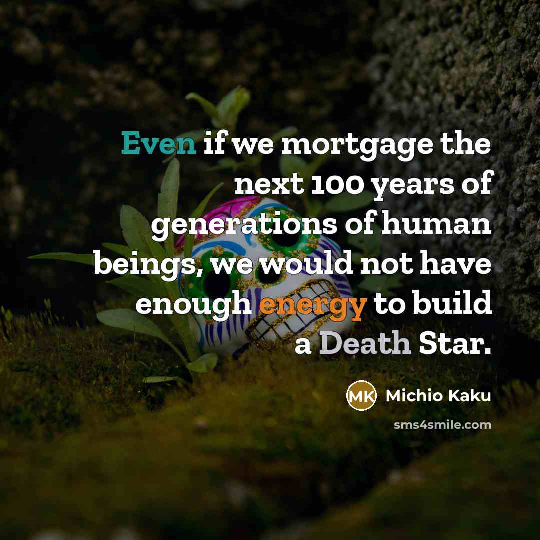 “Even if we mortgage the next 100 years of generations…” quote by Michio Kaku