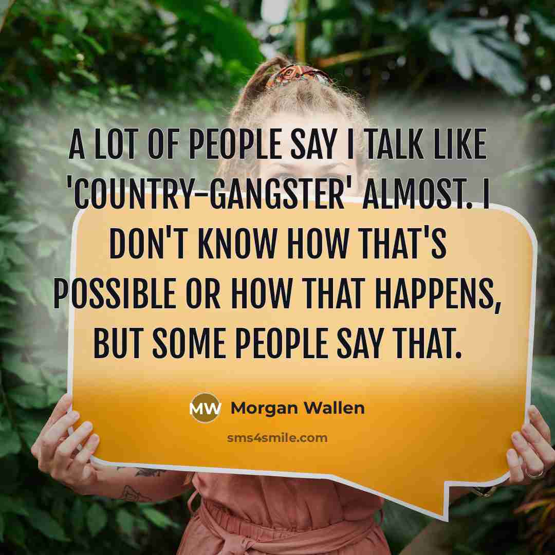 “A lot of people say I talk like 'country-gangster' almost.…” quote by Morgan Wallen