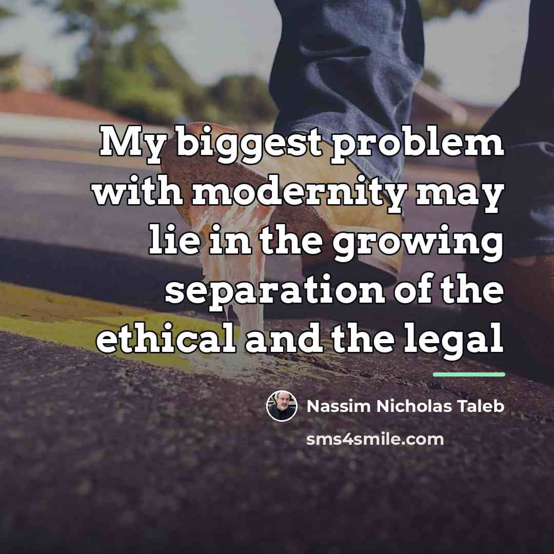 “My biggest problem with modernity may lie in the growing…” quote by Nassim Nicholas Taleb