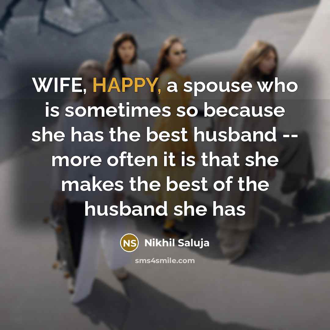 “WIFE, HAPPY, a spouse who is sometimes so because she…” quote by Nikhil Saluja
