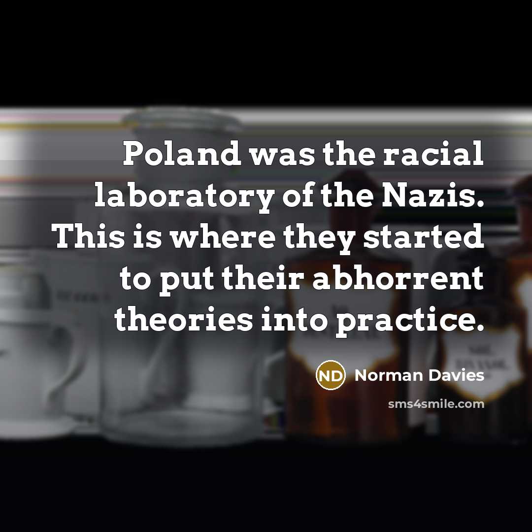 “Poland was the racial laboratory of the Nazis. This is…” quote by Norman Davies