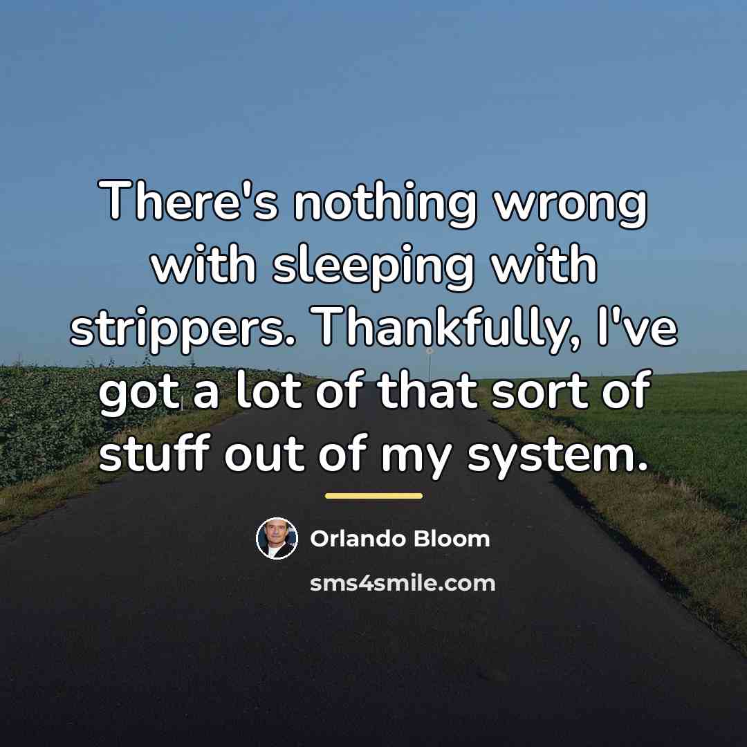 “There's nothing wrong with sleeping with strippers. Thankfully, I've got…” quote by Orlando Bloom