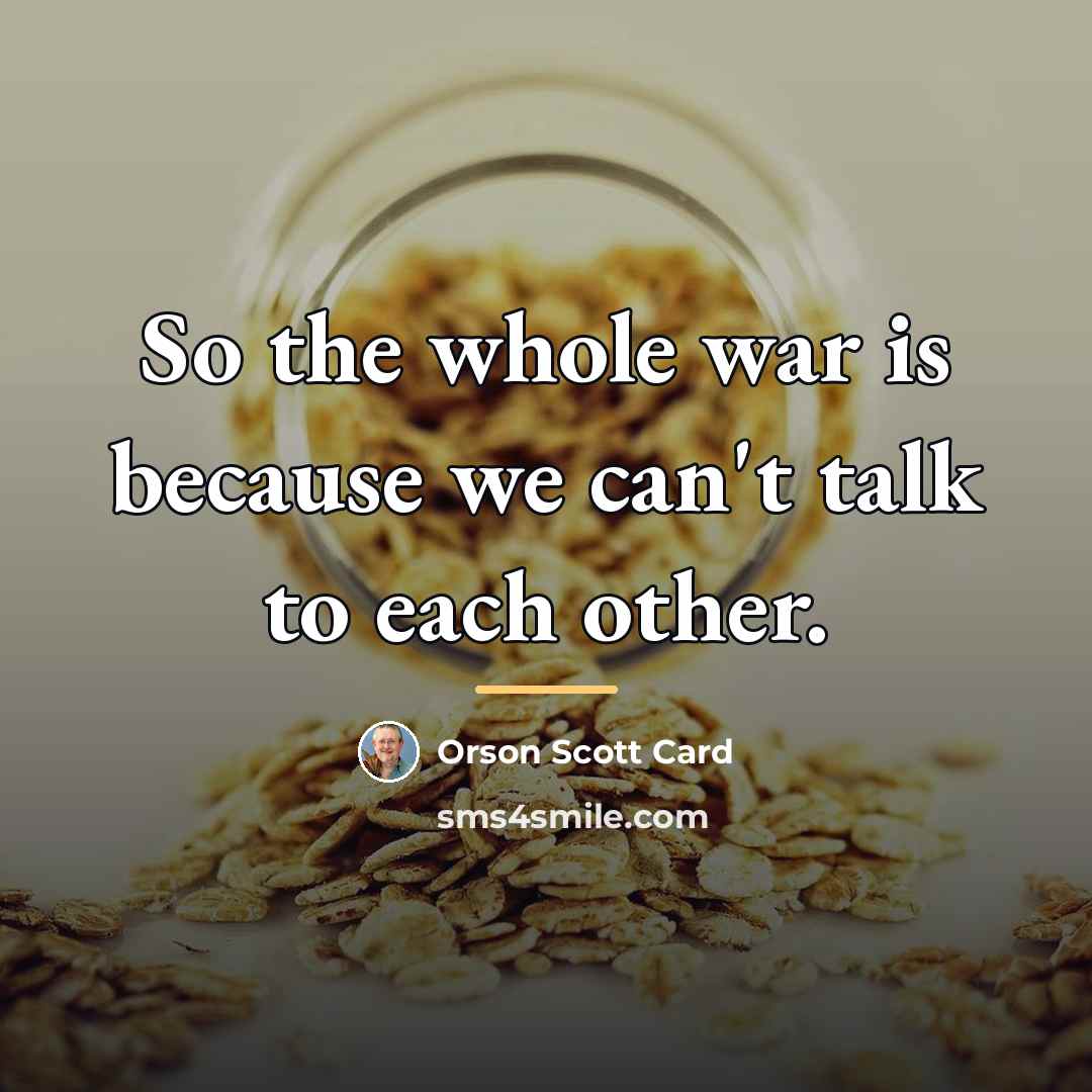 “So the whole war is because we can't talk to…” quote by Orson Scott Card