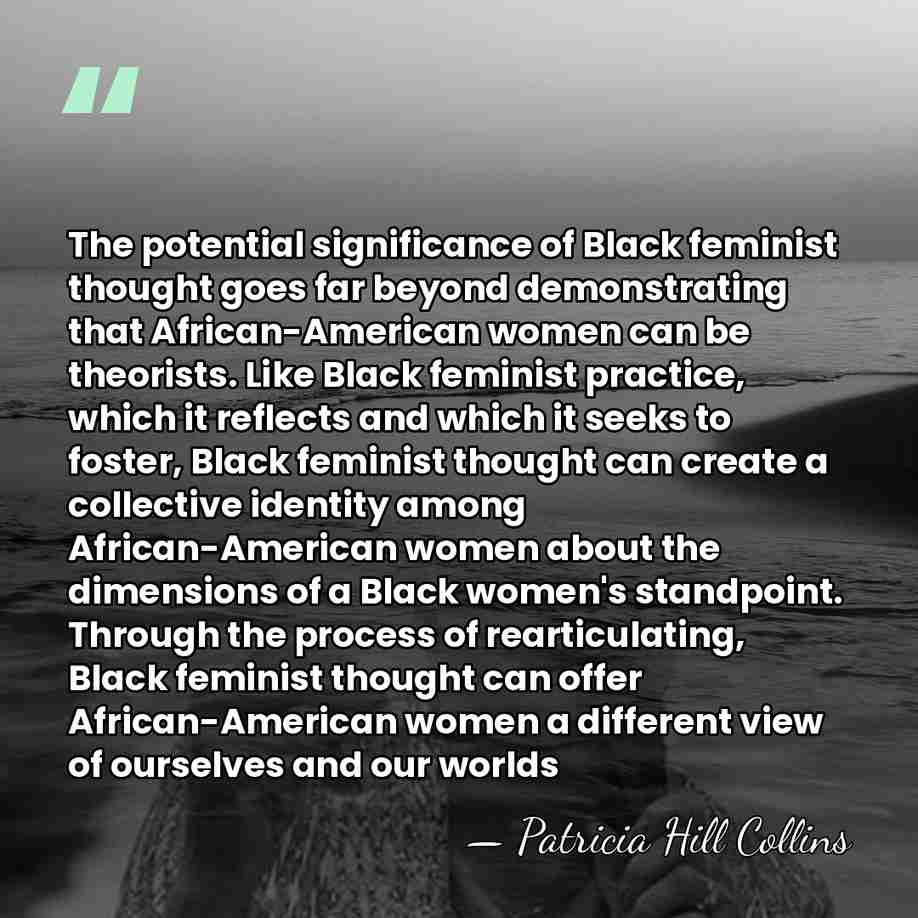 The potential significance of Black feminist thought goes far beyond demonstrating that&hellip; - Patricia Hill Collins