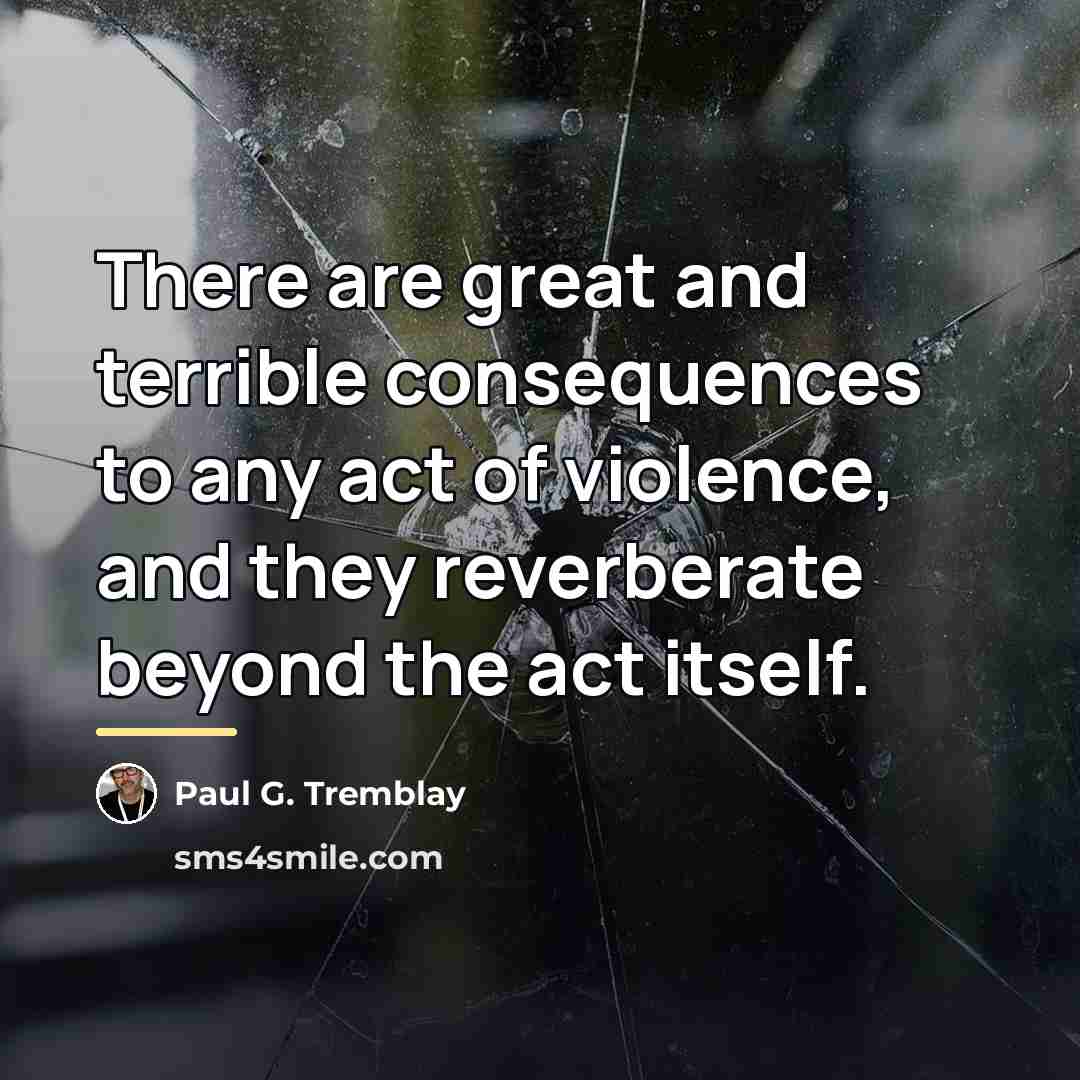 “There are great and terrible consequences to any act of…” quote by Paul G. Tremblay