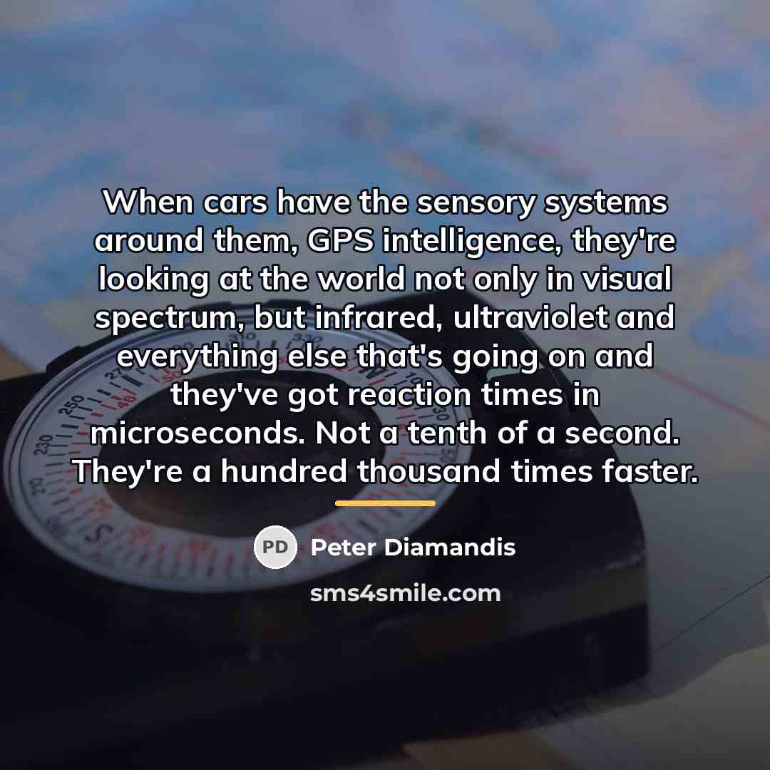 “When cars have the sensory systems around them, GPS intelligence,…” quote by Peter Diamandis