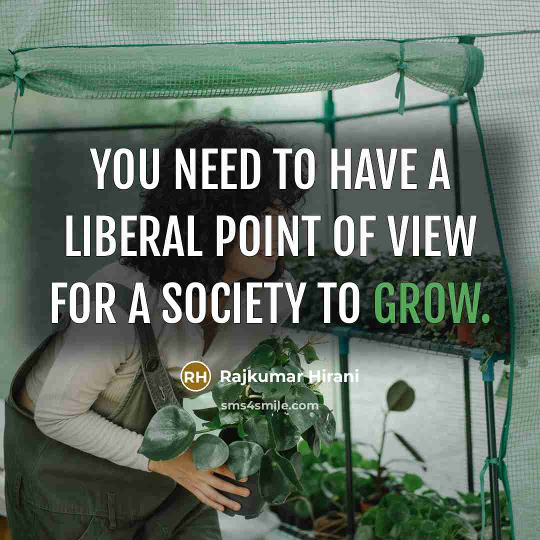 “You need to have a liberal point of view for a society to grow.” quote by Rajkumar Hirani