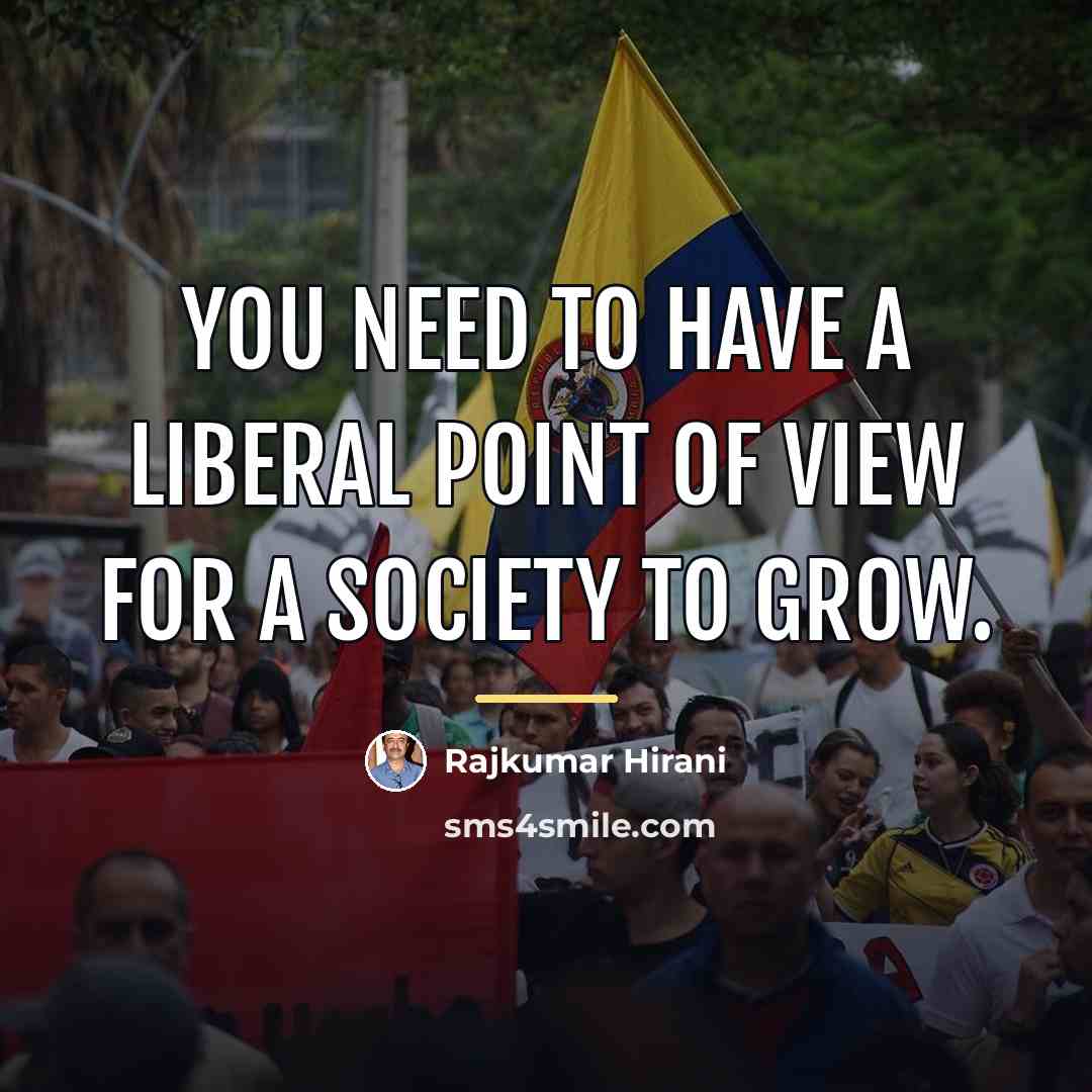 “You need to have a liberal point of view for…” quote by Rajkumar Hirani