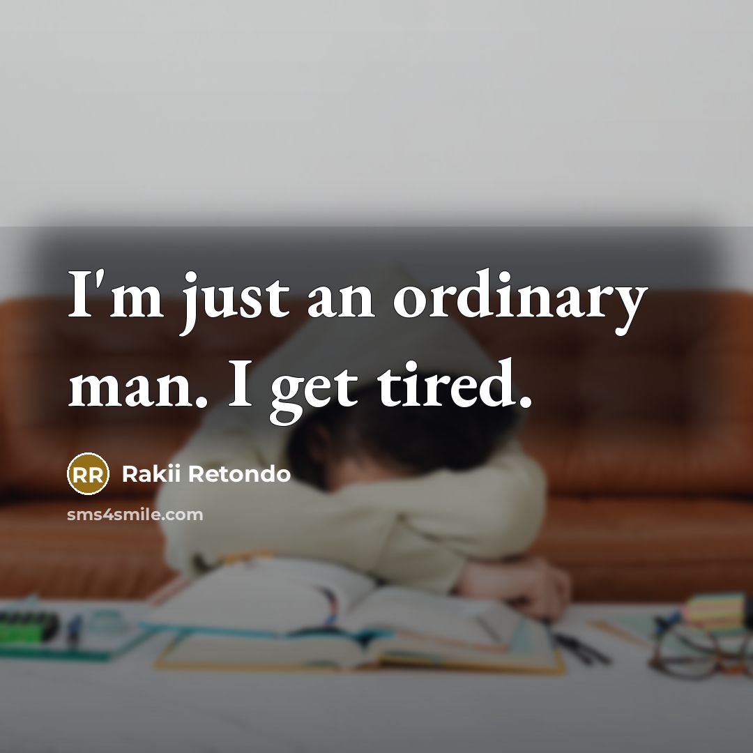 “I'm just an ordinary man. I get tired.…” quote by Rakii Retondo