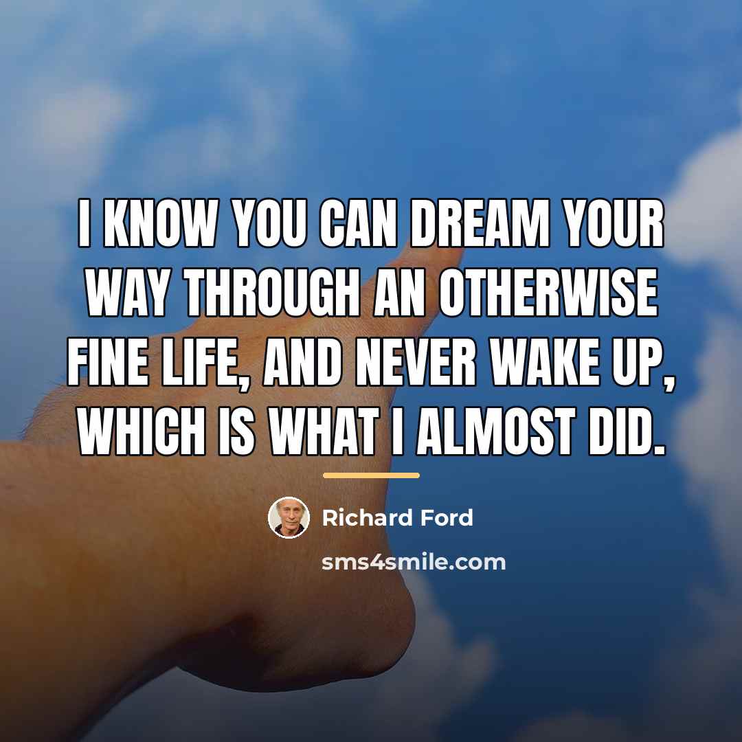 “I know you can dream your way through an otherwise…” quote by Richard Ford