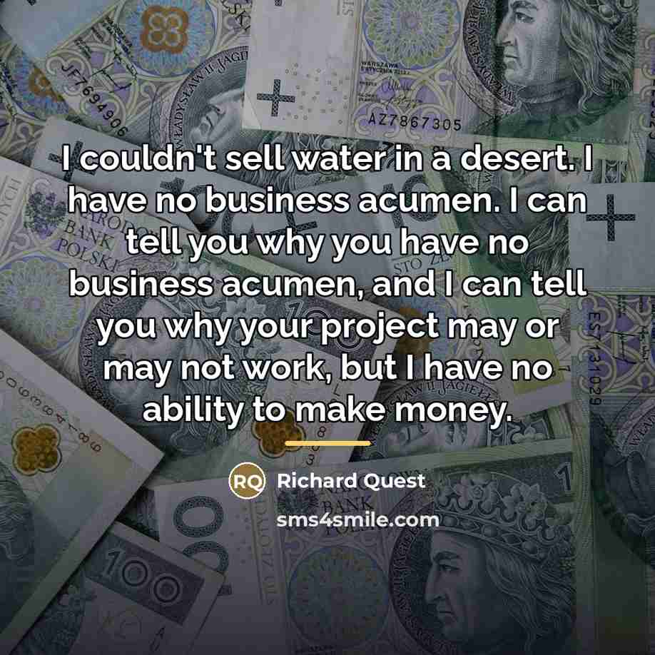 “I couldn't sell water in a desert. I have no…” quote by Richard Quest