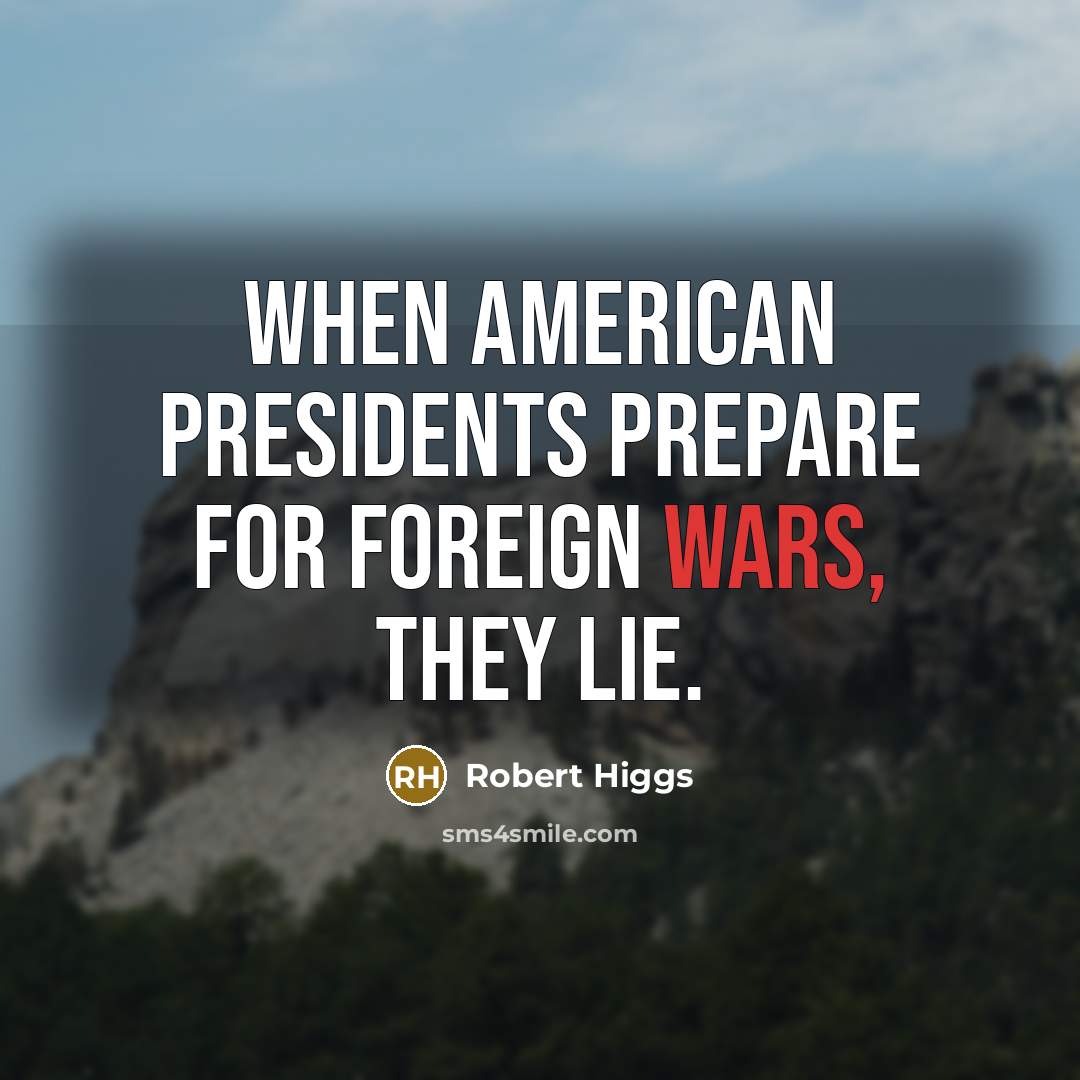 “When American presidents prepare for foreign wars, they lie.…” quote by Robert Higgs