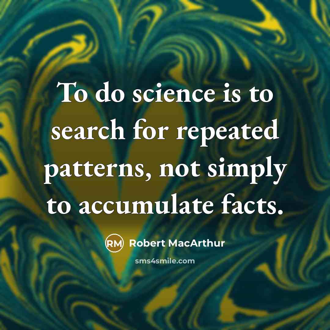 “To do science is to search for repeated patterns, not…” quote by Robert MacArthur