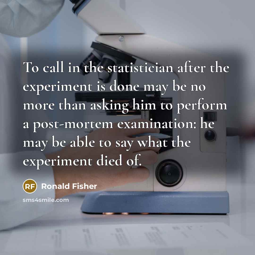 “To call in the statistician after the experiment is done…” quote by Ronald Fisher