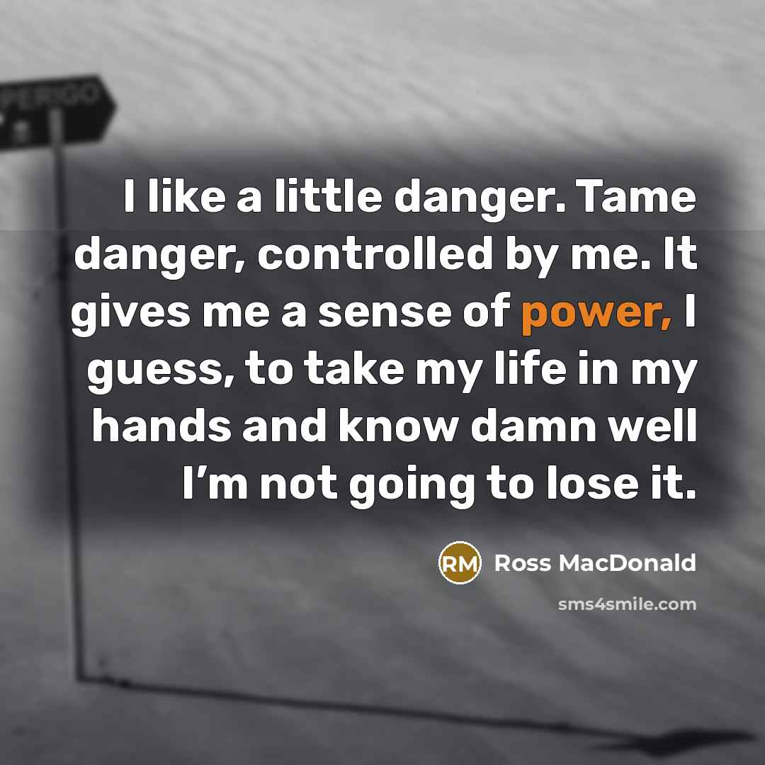 “I like a little danger. Tame danger, controlled by me.…” quote by Ross Macdonald