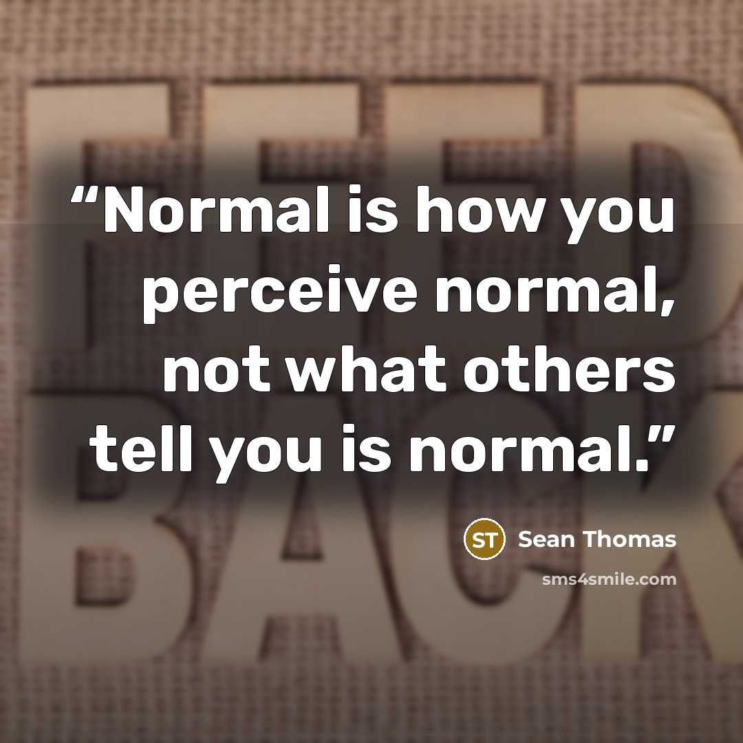 “Normal is how you perceive normal, not what others tell you is normal.” quote by Sean Thomas