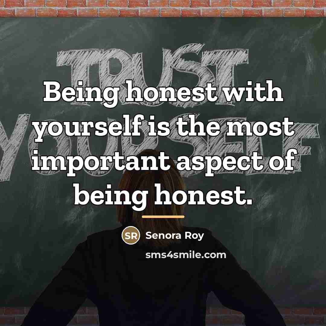“Being honest with yourself is the most important aspect of…” quote by Senora Roy