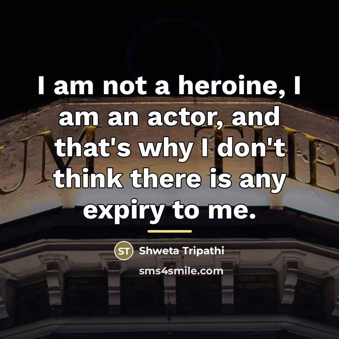 “I am not a heroine, I am an actor, and…” quote by Shweta Tripathi