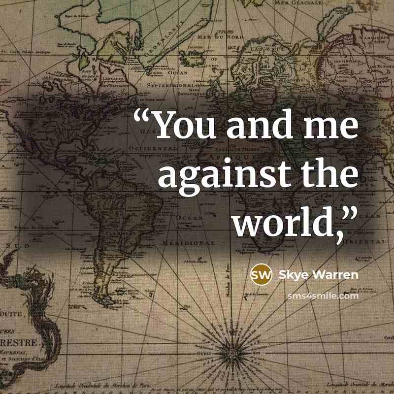 “You and me against the world,” quote by Skye Warren