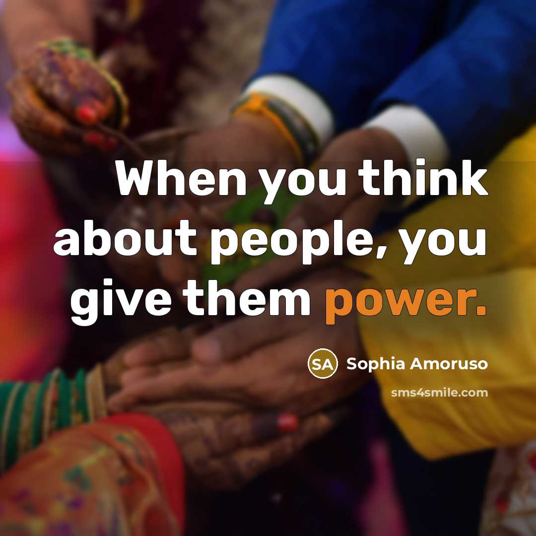 “When you think about people, you give them power.…” quote by Sophia Amoruso