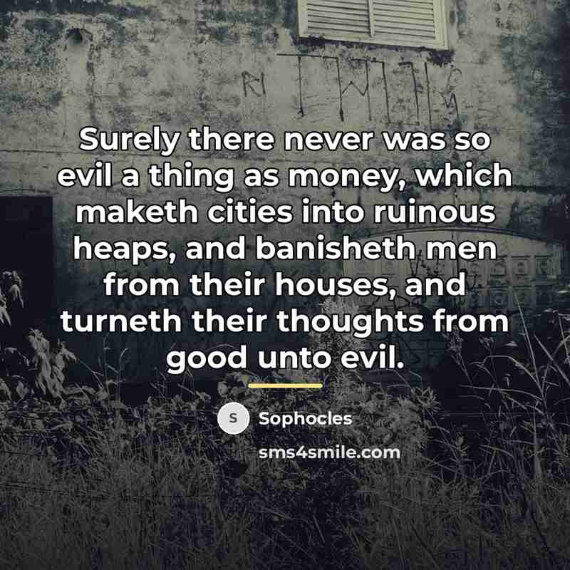 “Surely there never was so evil a thing as money,…” quote by Sophocles