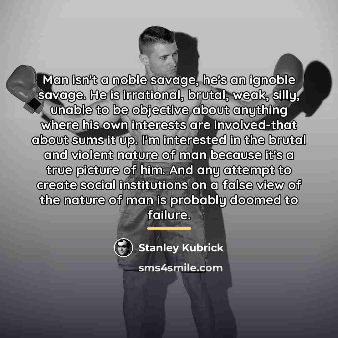 “Man isn't a noble savage, he's an ignoble savage. He…” quote by Stanley Kubrick