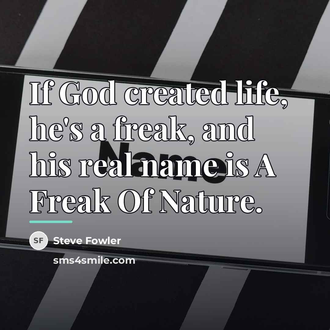 “If God created life, he's a freak, and his real…” quote by Steve Fowler