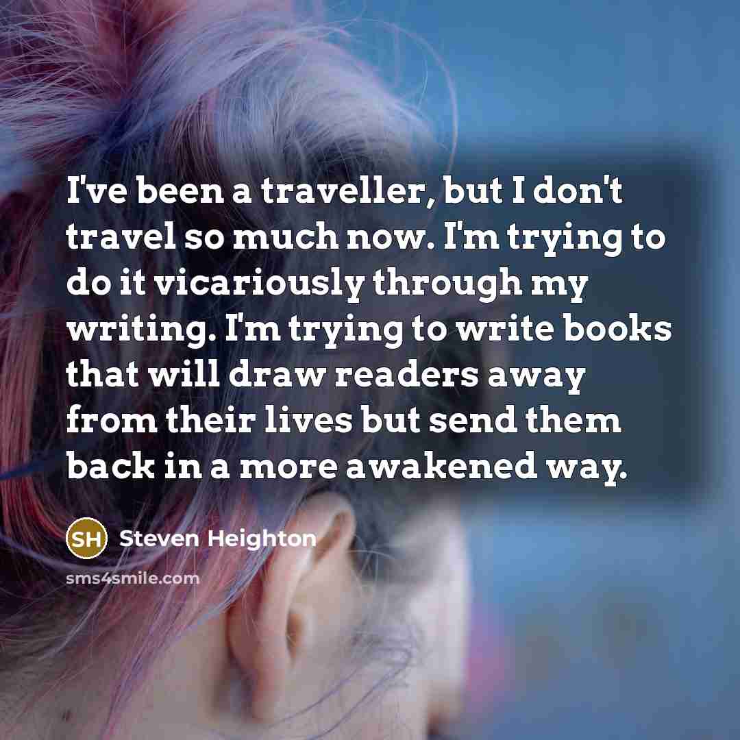 “I've been a traveller, but I don't travel so much…” quote by Steven Heighton