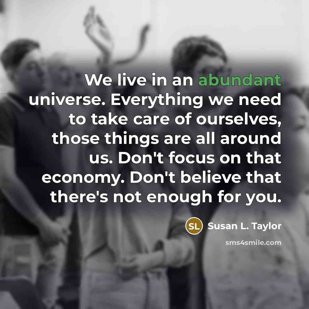 “We live in an abundant universe. Everything we need to…” quote by Susan L. Taylor