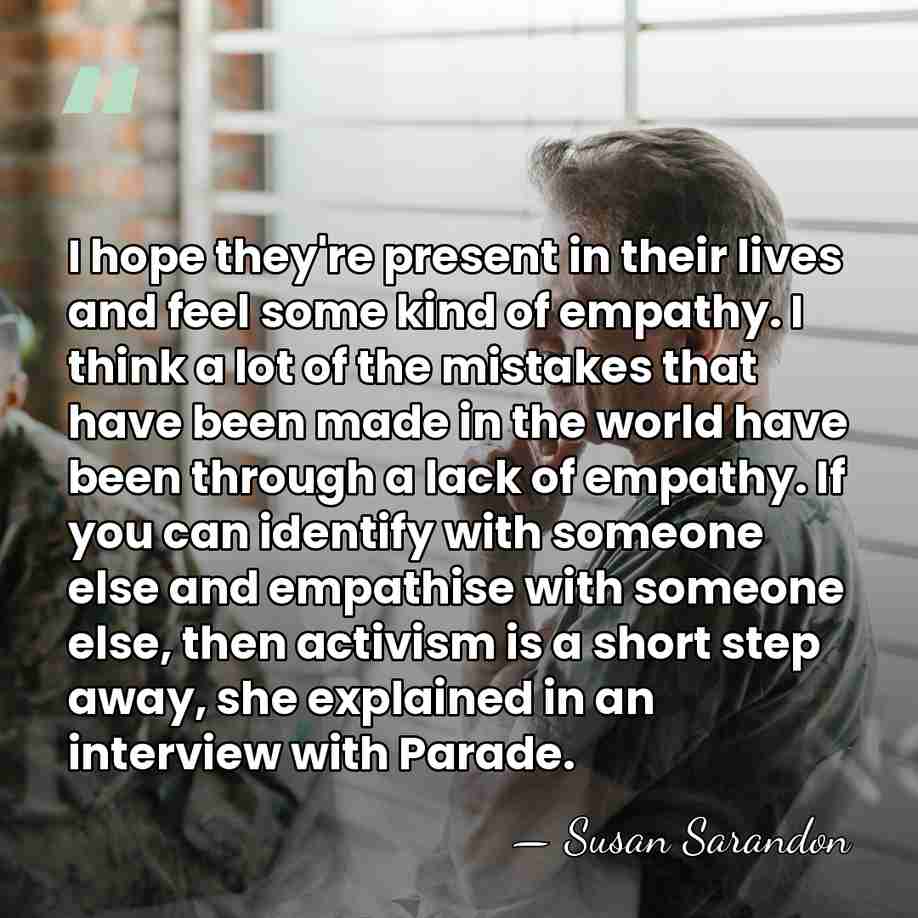 I hope they're present in their lives and feel some kind of&hellip; - Susan Sarandon