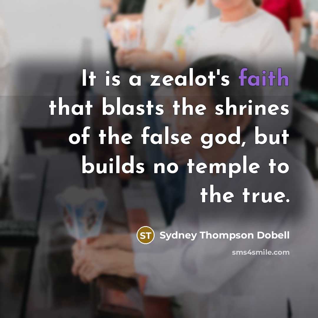 “It is a zealot's faith that blasts the shrines of…” quote by Sydney Thompson Dobell