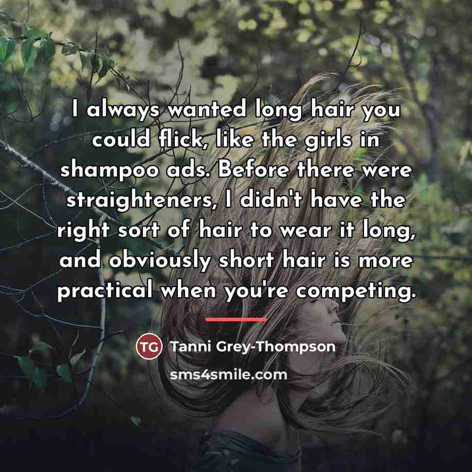 “I always wanted long hair you could flick, like the…” quote by Tanni Grey-Thompson