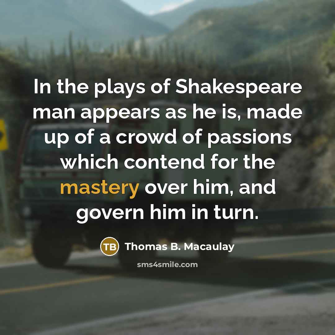 “In the plays of Shakespeare man appears as he is,…” quote by Thomas B. Macaulay