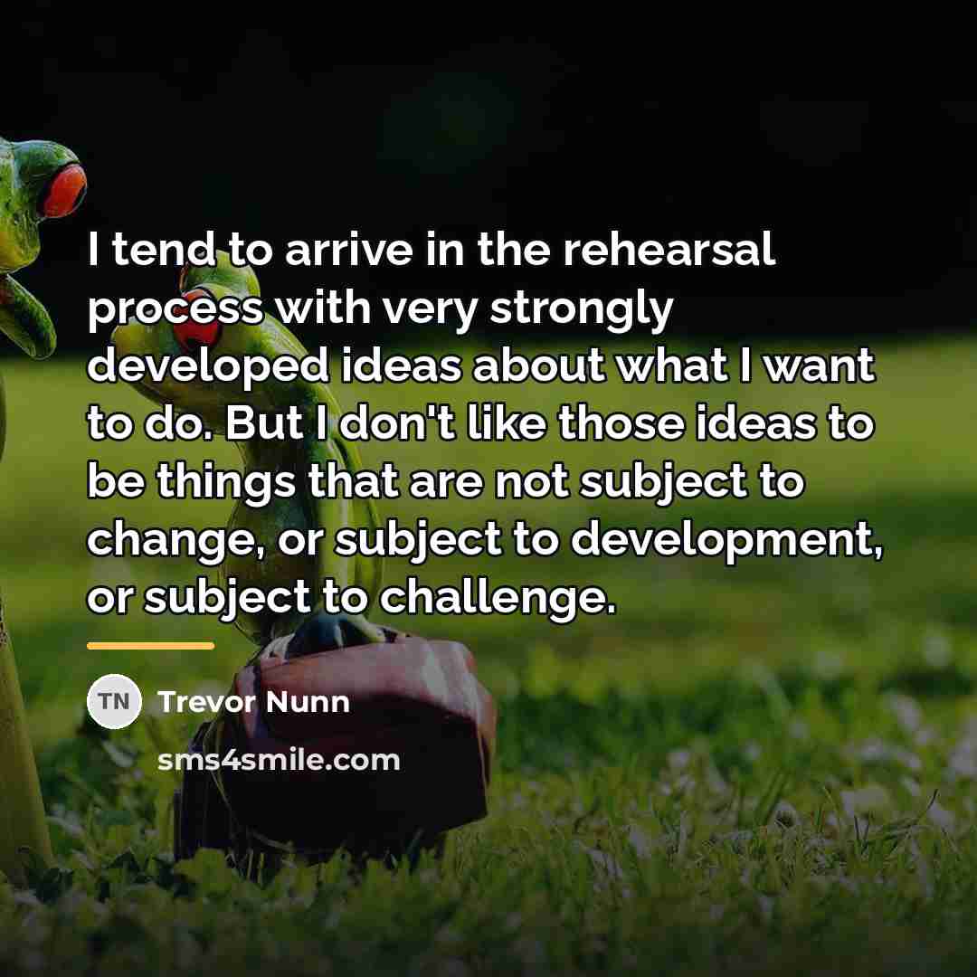 “I tend to arrive in the rehearsal process with very…” quote by Trevor Nunn
