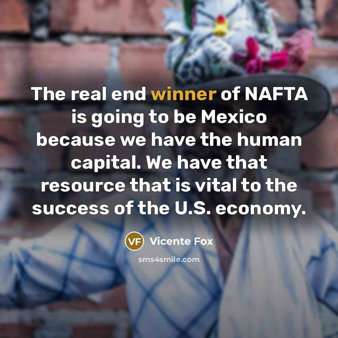 “The real end winner of NAFTA is going to be…” quote by Vicente Fox