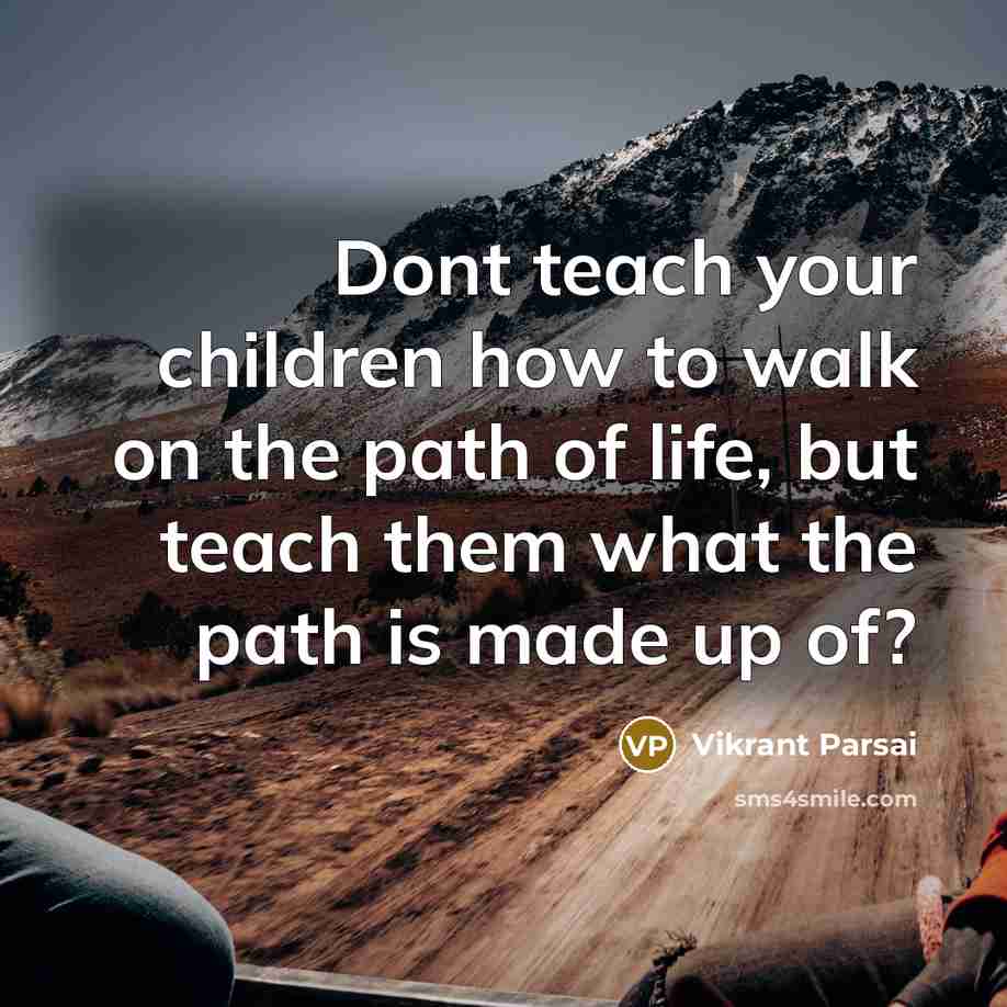 “Dont teach your children how to walk on the path…” quote by Vikrant Parsai