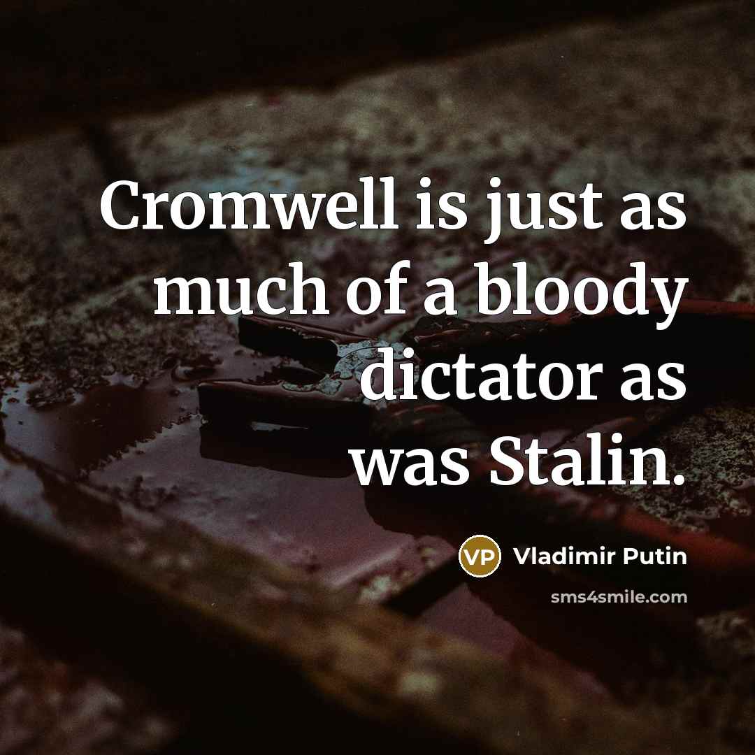 “Cromwell is just as much of a bloody dictator as…” quote by Vladimir Putin