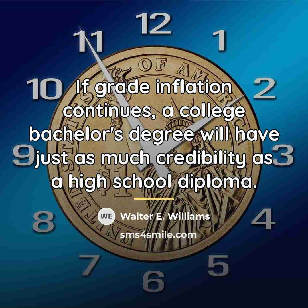 “If grade inflation continues, a college bachelor's degree will have…” quote by Walter E. Williams