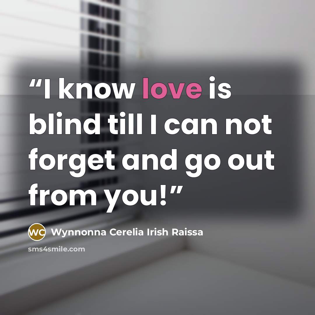 “I know love is blind till I can not forget and go out from you!” quote by Wynnonna Cerelia Irish Raissa