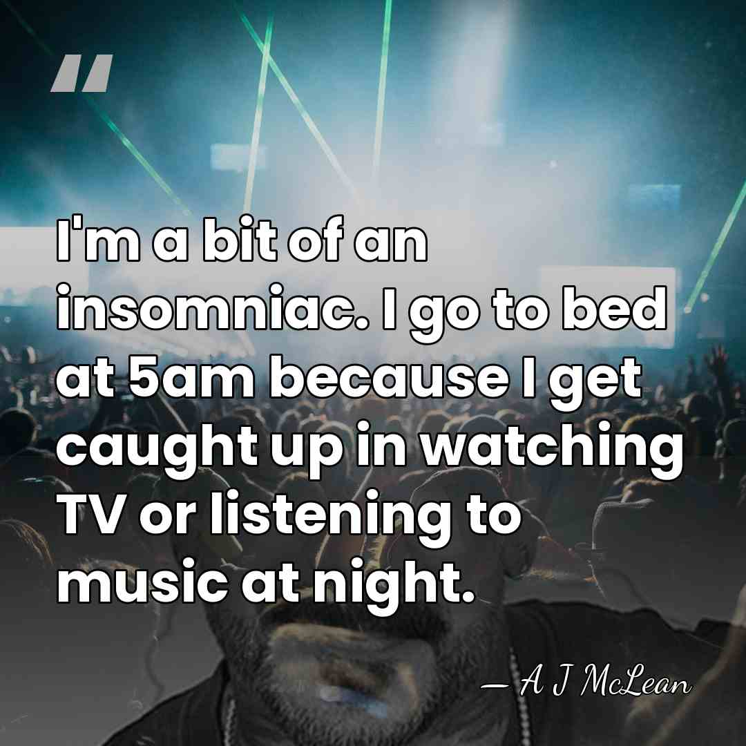 I'm a bit of an insomniac. I go to bed at 5am&hellip; - A J McLean