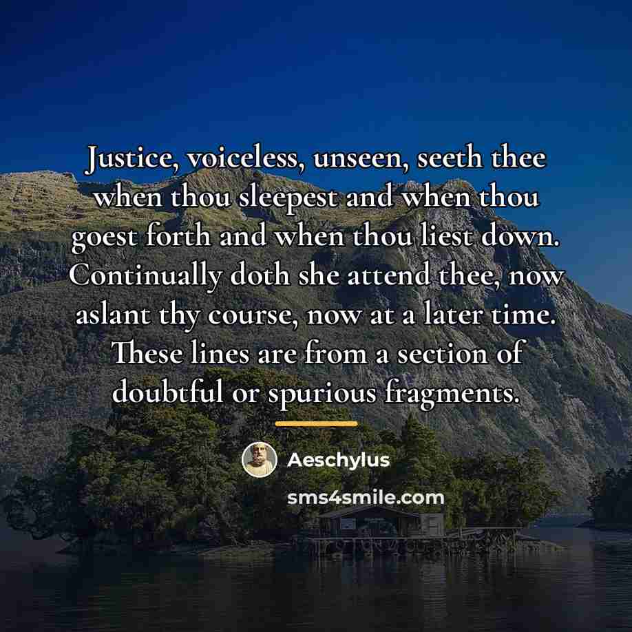 “Justice, voiceless, unseen, seeth thee when thou sleepest and when…” quote by Aeschylus