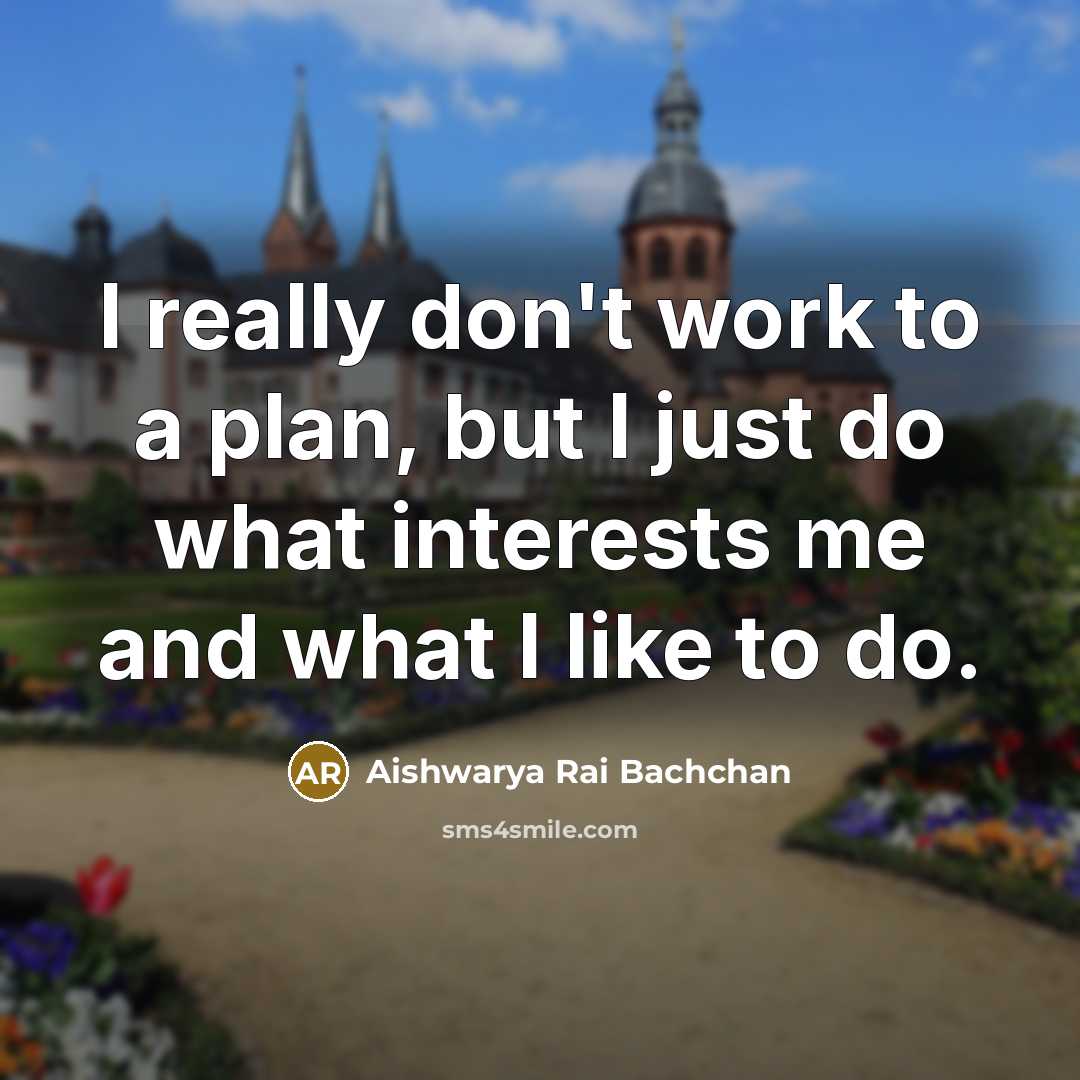 “I really don't work to a plan, but I just…” quote by Aishwarya Rai Bachchan